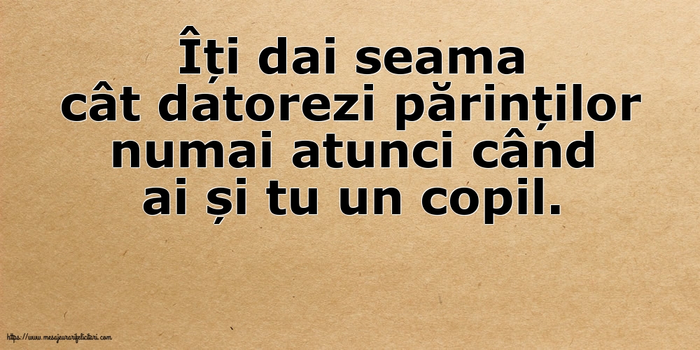Familie Îți dai seama cât datorezi părinților numai atunci când ai și tu un copil.