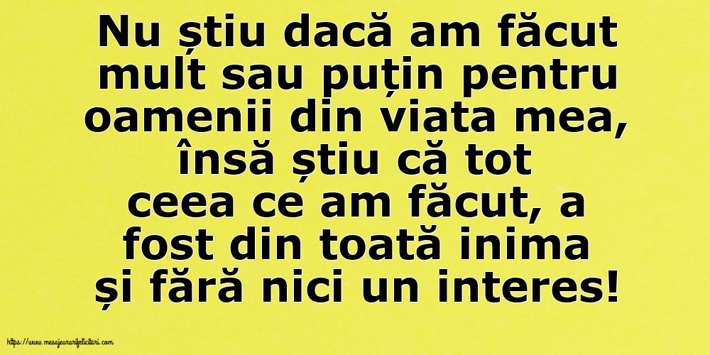 Nu știu dacă am făcut mult sau puțin pentru oamenii din viata mea