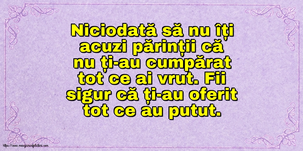 Familie Niciodată să nu îți acuzi părinții că nu ți-au cumpărat tot ce ai vrut.