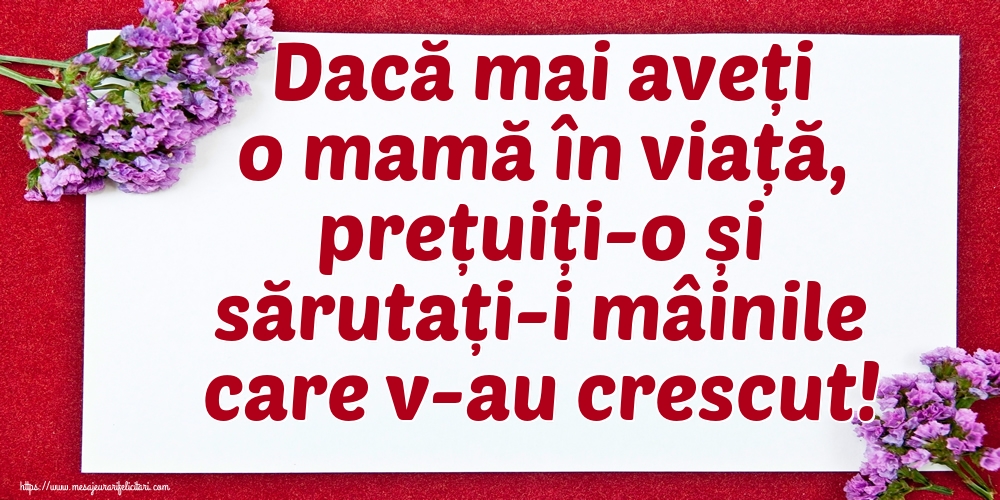 Imagini despre Familie - Dacă mai aveți o mamă în viață, prețuiți-o și sărutați-i mâinile care v-au crescut! - mesajeurarifelicitari.com