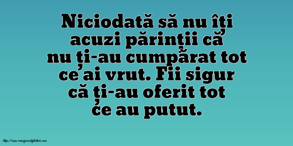 Imagini despre Familie - Niciodată să nu îți acuzi părinții că nu ți-au cumpărat tot ce ai vrut. - mesajeurarifelicitari.com