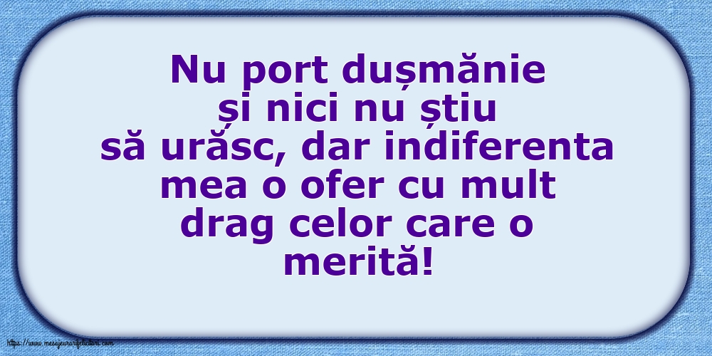 Indiferenta mea o ofer cu mult drag celor care o merită!