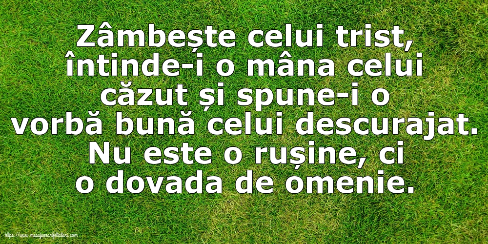 Familie Zâmbește celui trist, întinde-i o mâna celui căzut... Nu este o rușine, ci o dovada de omenie.