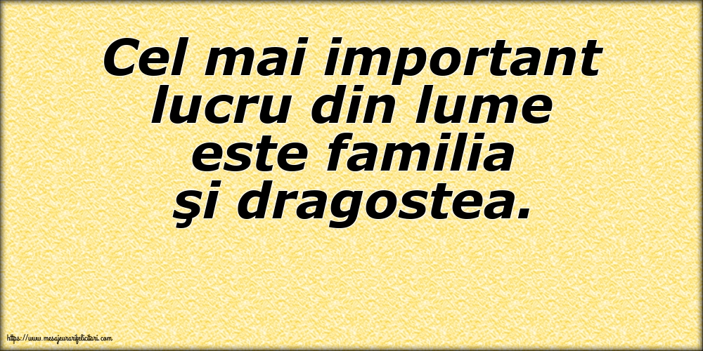 Familie Cel mai important lucru din lume este familia şi dragostea.