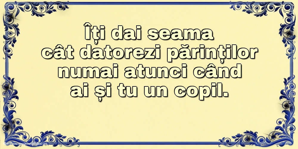 Familie Îți dai seama cât datorezi părinților numai atunci când ai și tu un copil.