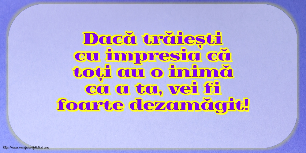 Familie Dacă trăiești cu impresia că toți au o inimă ca a ta, vei fi foarte dezamăgit!