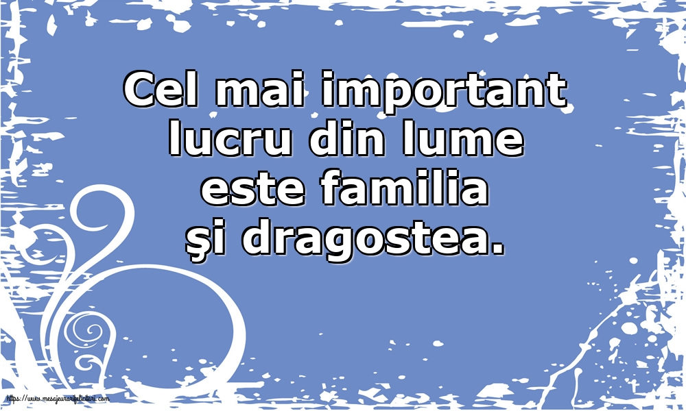 Familie Cel mai important lucru din lume este familia şi dragostea.