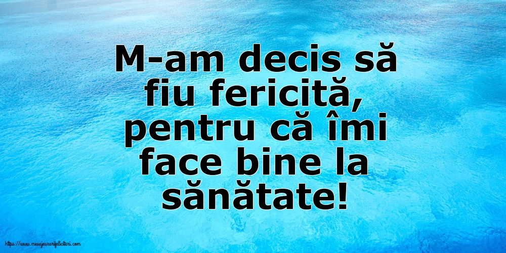 Familie M-am decis să fiu fericită, pentru că îmi face bine la sănătate!