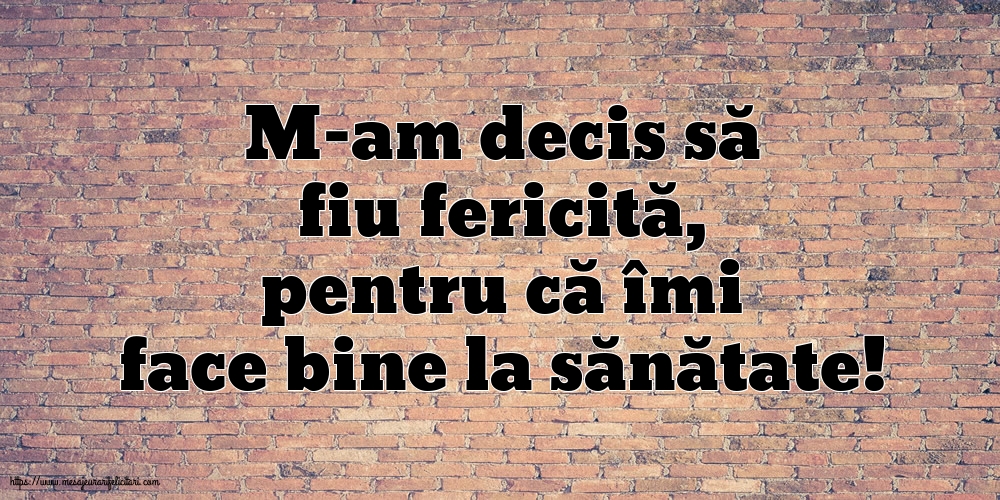 Familie M-am decis să fiu fericită, pentru că îmi face bine la sănătate!