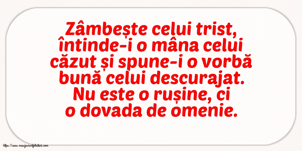 Familie Zâmbește celui trist, întinde-i o mâna celui căzut... Nu este o rușine, ci o dovada de omenie.