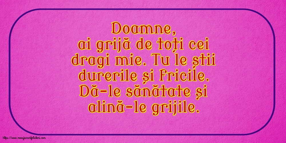 Familie Doamne, ai grijă de toți cei dragi mie.