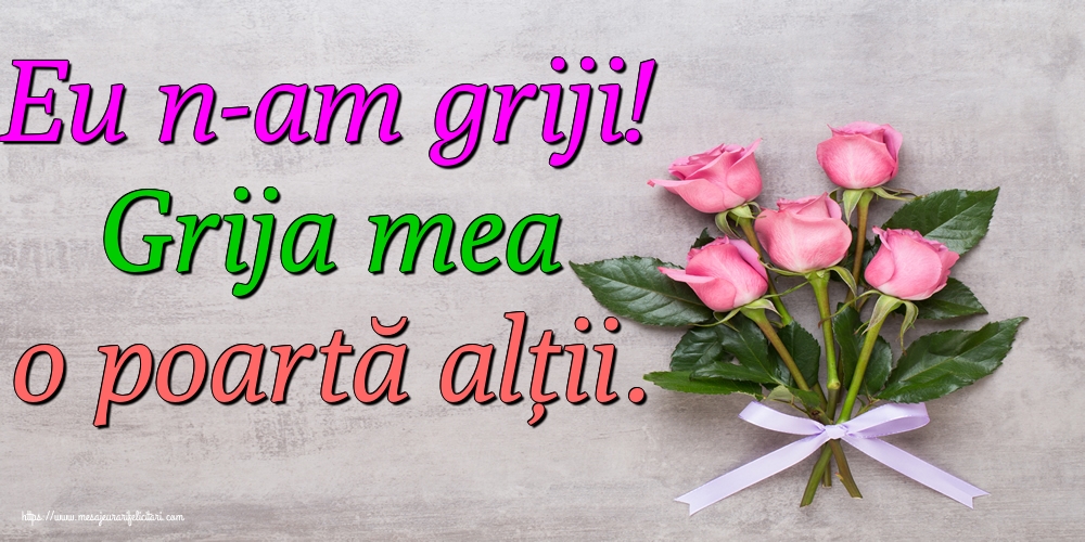 Imagini despre Familie - Eu n-am griji! Grija mea o poartă alții. - mesajeurarifelicitari.com