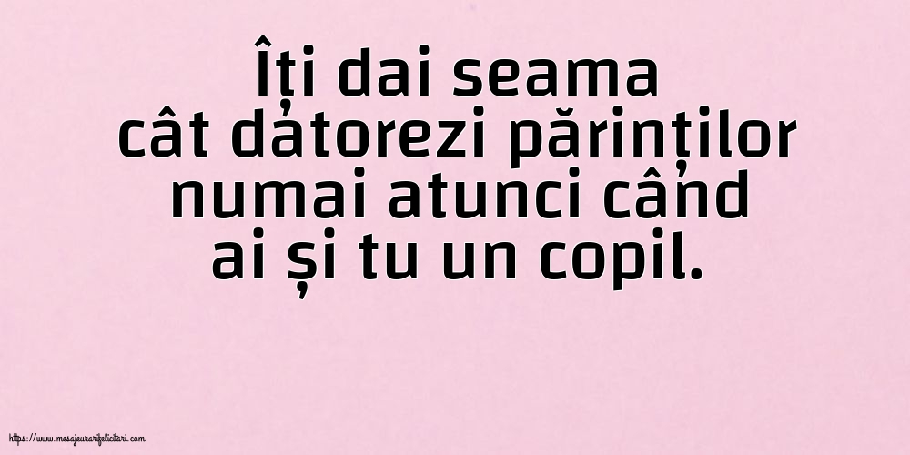 Familie Îți dai seama cât datorezi părinților numai atunci când ai și tu un copil.