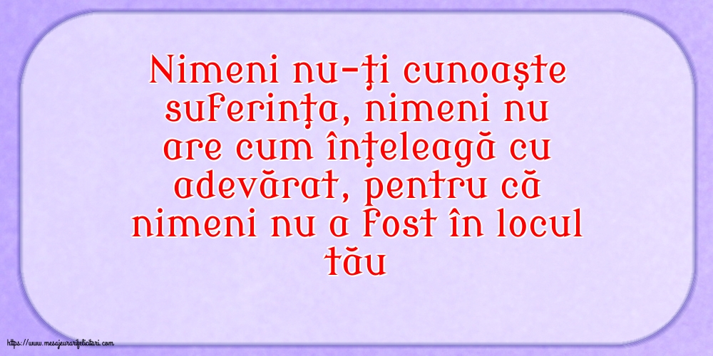 Imagini despre Familie - Nimeni nu-ţi cunoaşte suferinţa - mesajeurarifelicitari.com