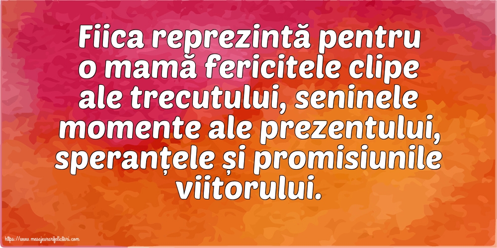 Familie Fiica reprezintă pentru o mamă...