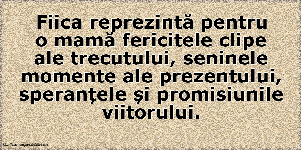 Familie Fiica reprezintă pentru o mamă...