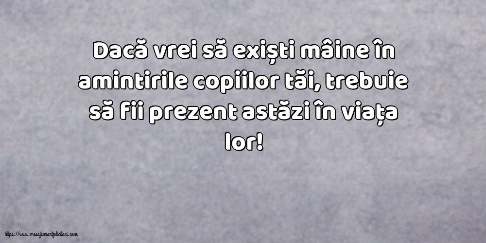 Familie Dacă vrei să exiști mâine în amintirile copiilor tăi...
