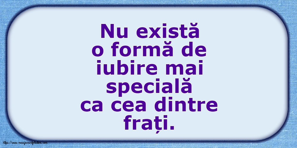 Familie Nu există o formă de iubire mai specială ca cea dintre frați.