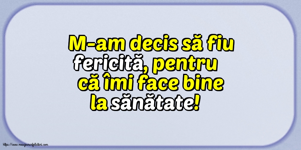Familie M-am decis să fiu fericită, pentru că îmi face bine la sănătate!