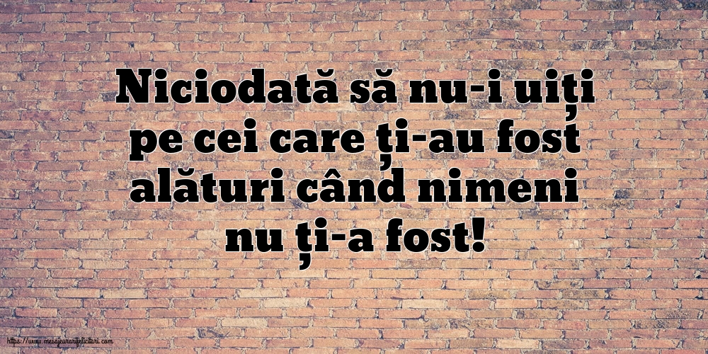 Familie Niciodată să nu-i uiți pe cei care ți-au fost alături