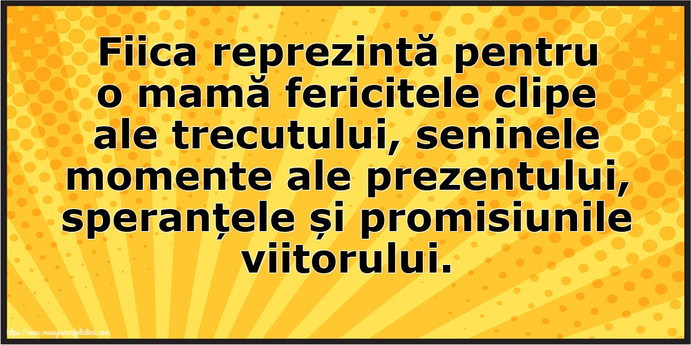 Familie Fiica reprezintă pentru o mamă...