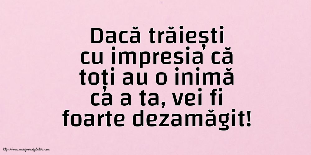 Familie Dacă trăiești cu impresia că toți au o inimă ca a ta, vei fi foarte dezamăgit!