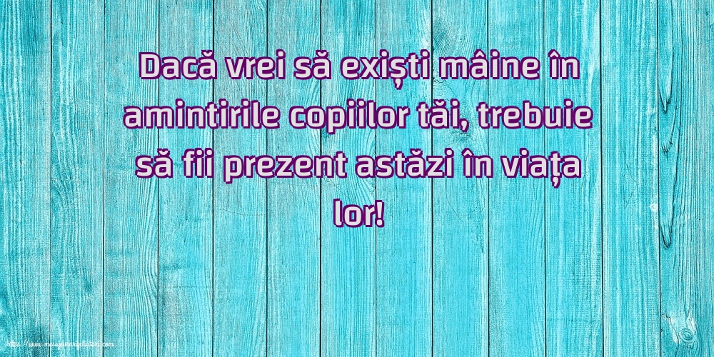 Familie Dacă vrei să exiști mâine în amintirile copiilor tăi...