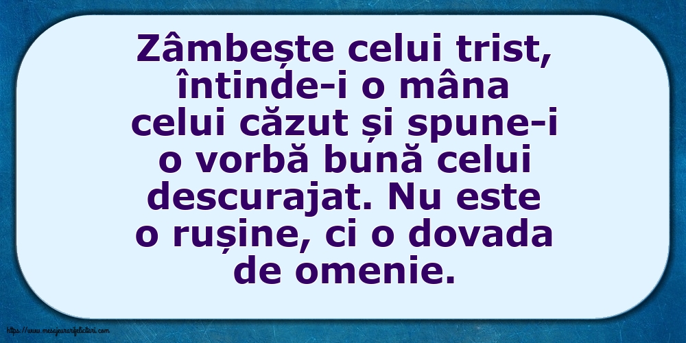 Familie Zâmbește celui trist, întinde-i o mâna celui căzut... Nu este o rușine, ci o dovada de omenie.