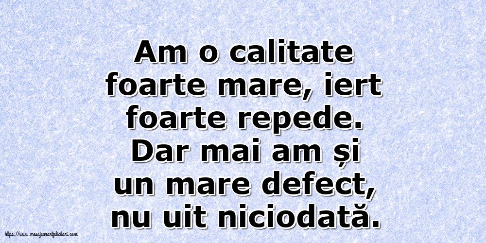 Familie Am o calitate foarte mare... Dar mai am și un mare defect