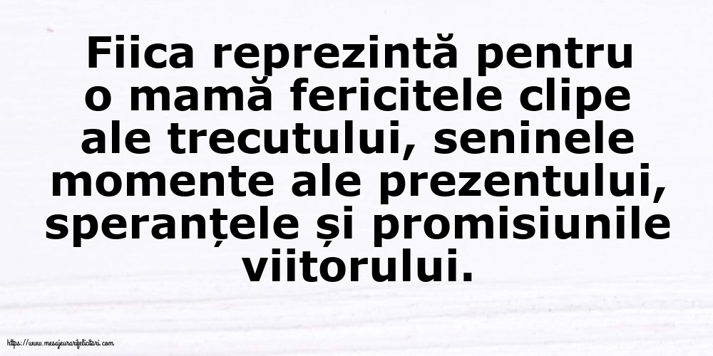 Familie Fiica reprezintă pentru o mamă...
