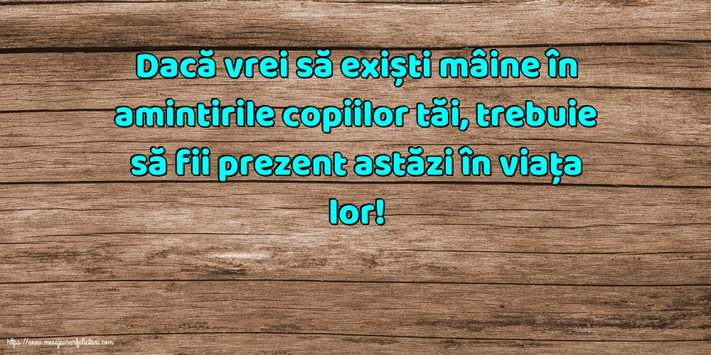 Familie Dacă vrei să exiști mâine în amintirile copiilor tăi...