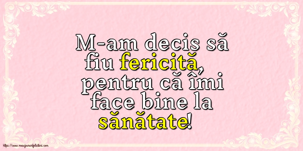 Familie M-am decis să fiu fericită, pentru că îmi face bine la sănătate!