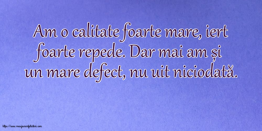Familie Am o calitate foarte mare... Dar mai am și un mare defect