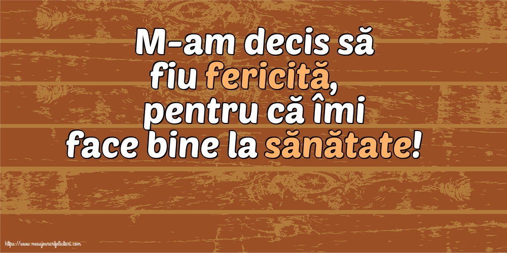 Familie M-am decis să fiu fericită, pentru că îmi face bine la sănătate!