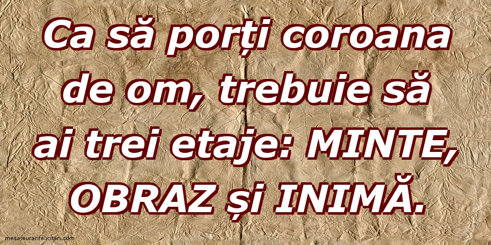Imagini despre Familie - Ca să porți coroana de om, trebuie să ai trei etaje: minte, obraz și inimă. - mesajeurarifelicitari.com