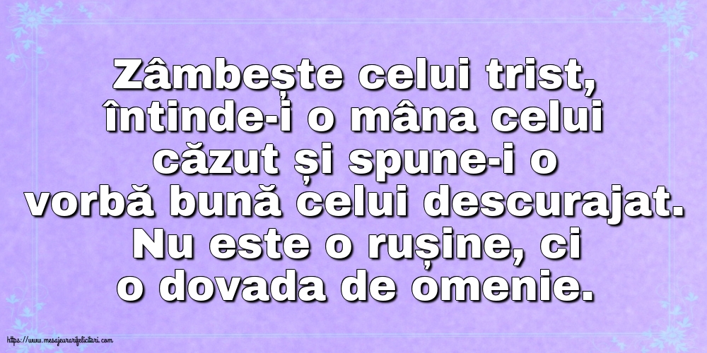 Imagini despre Familie - Zâmbește celui trist, întinde-i o mâna celui căzut... Nu este o rușine, ci o dovada de omenie. - mesajeurarifelicitari.com