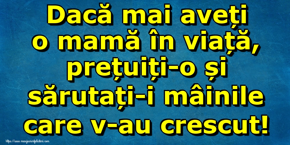 Imagini despre Familie - Dacă mai aveți o mamă în viață, prețuiți-o și sărutați-i mâinile care v-au crescut! - mesajeurarifelicitari.com