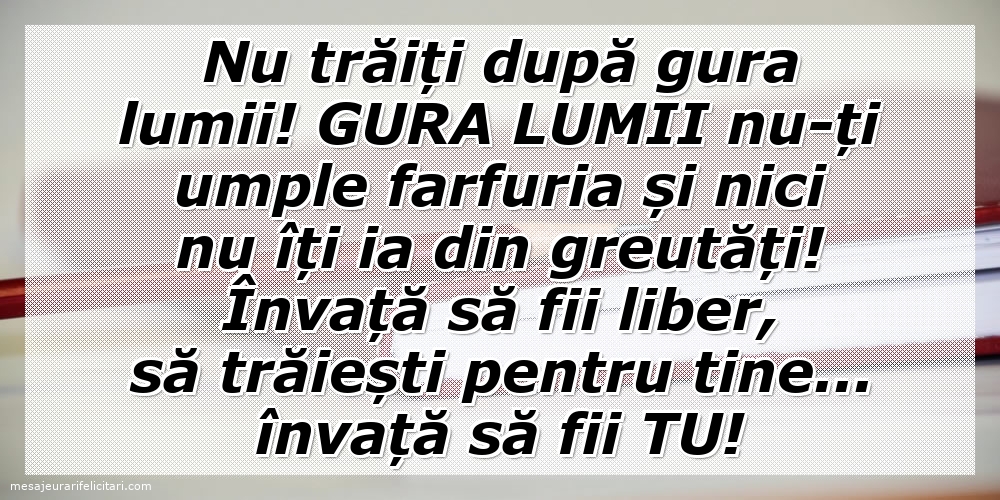 Nu trăiți după gura lumii!