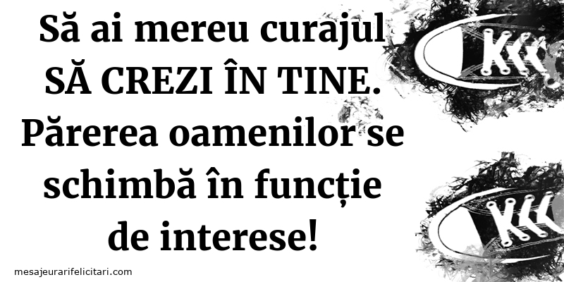 Să ai mereu curajul să crezi în tine