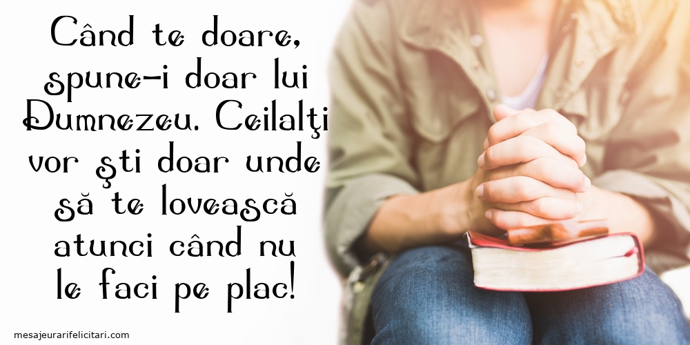 Când te doare, spune-i doar lui Dumnezeu