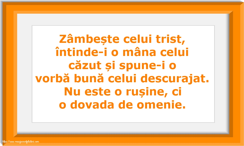 Familie Zâmbește celui trist, întinde-i o mâna celui căzut... Nu este o rușine, ci o dovada de omenie.