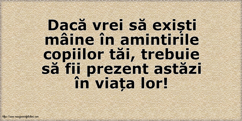 Familie Dacă vrei să exiști mâine în amintirile copiilor tăi...