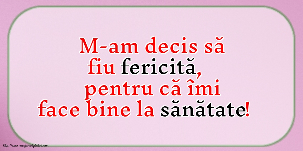 Familie M-am decis să fiu fericită, pentru că îmi face bine la sănătate!