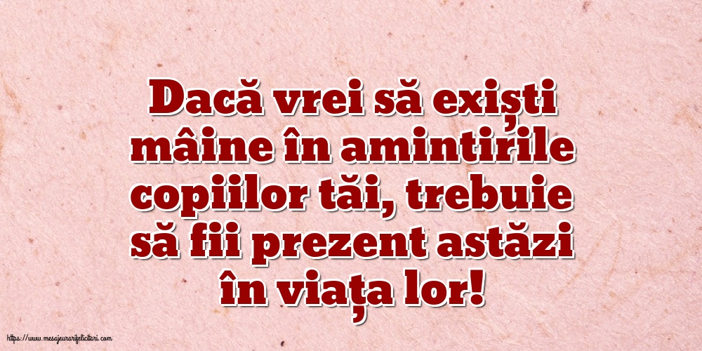 Familie Dacă vrei să exiști mâine în amintirile copiilor tăi...