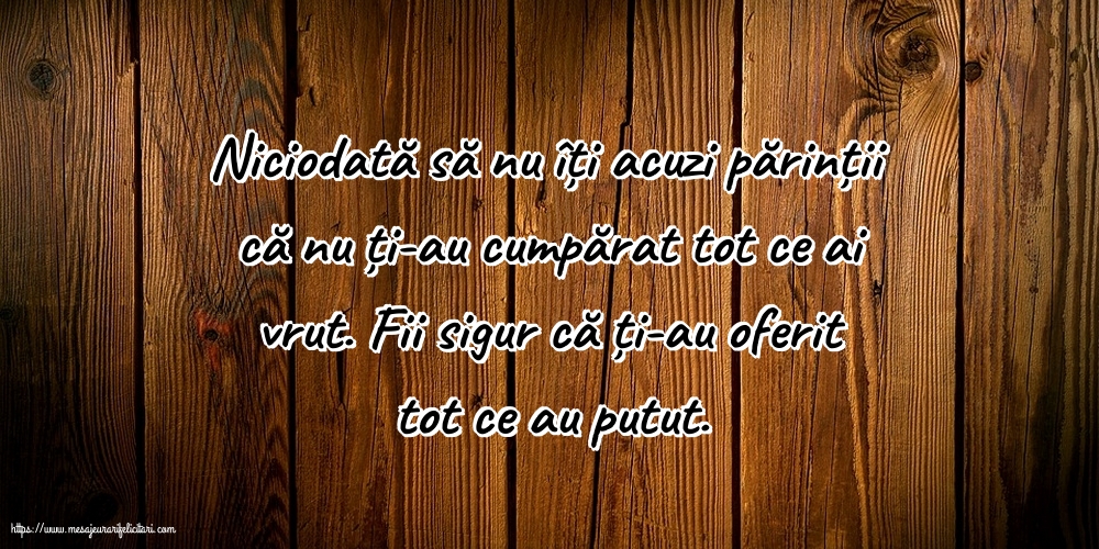 Familie Niciodată să nu îți acuzi părinții că nu ți-au cumpărat tot ce ai vrut.