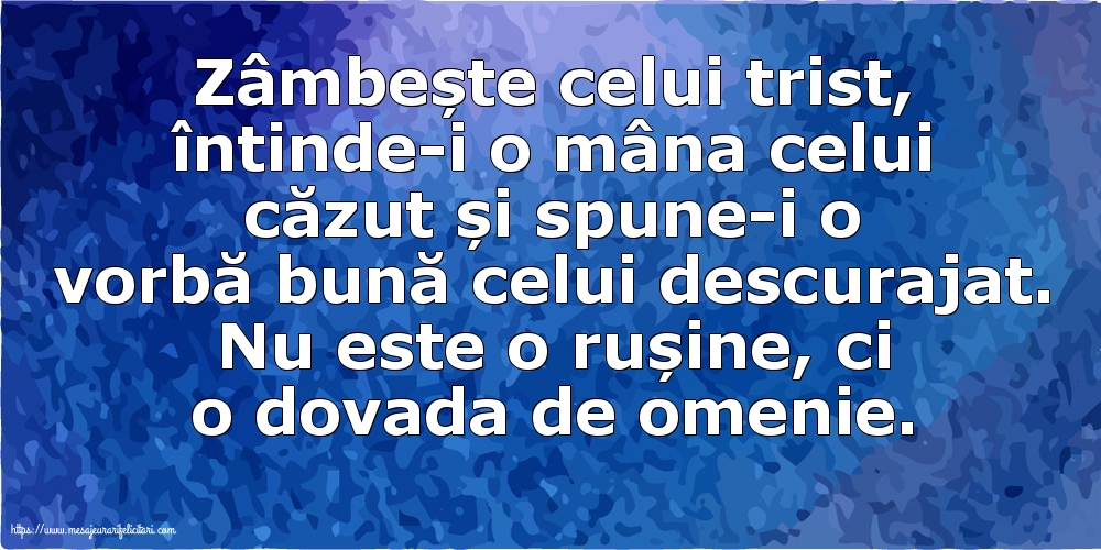 Familie Zâmbește celui trist, întinde-i o mâna celui căzut... Nu este o rușine, ci o dovada de omenie.