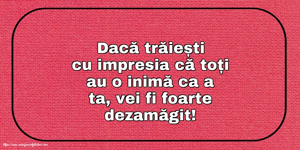 Familie Dacă trăiești cu impresia că toți au o inimă ca a ta, vei fi foarte dezamăgit!