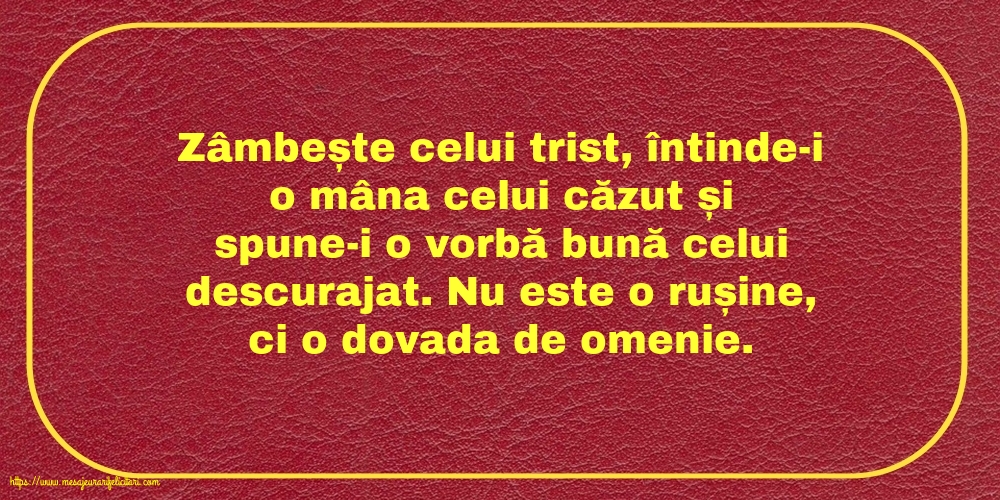 Familie Zâmbește celui trist, întinde-i o mâna celui căzut... Nu este o rușine, ci o dovada de omenie.