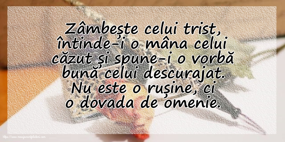 Imagini despre Familie - Zâmbește celui trist, întinde-i o mâna celui căzut... Nu este o rușine, ci o dovada de omenie. - mesajeurarifelicitari.com