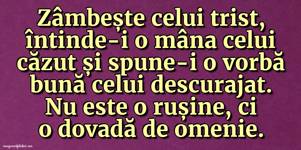 Imagini despre Familie - Zâmbește celui trist, întinde-i o mâna celui căzut... Nu este o rușine, ci o dovada de omenie. - mesajeurarifelicitari.com